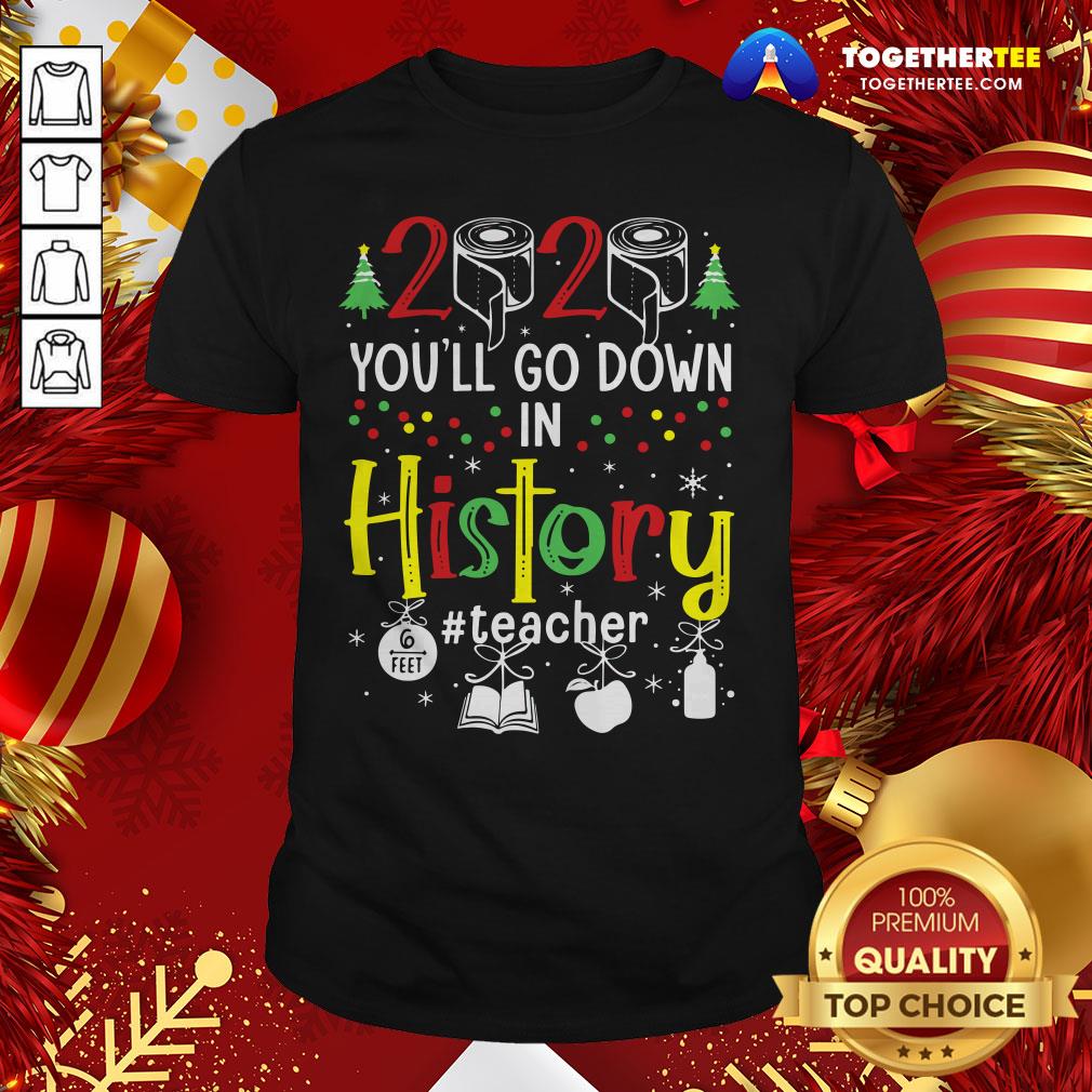 Premium 2020 Toilet Paper You’ll Go Down In History Teacher 6 Feet Christmas Shirt