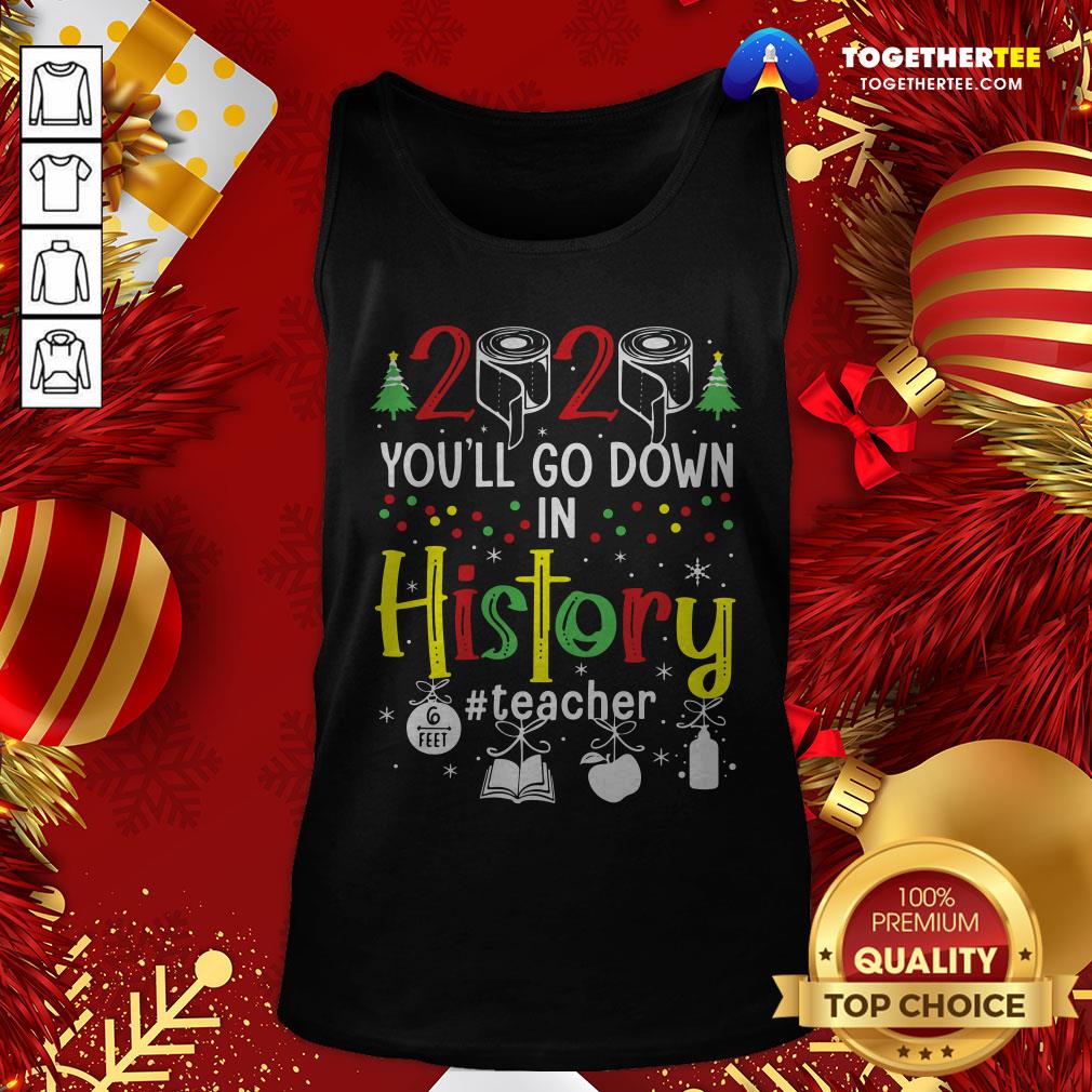 Premium 2020 Toilet Paper You’ll Go Down In History Teacher 6 Feet Christmas Shirt - Image 3