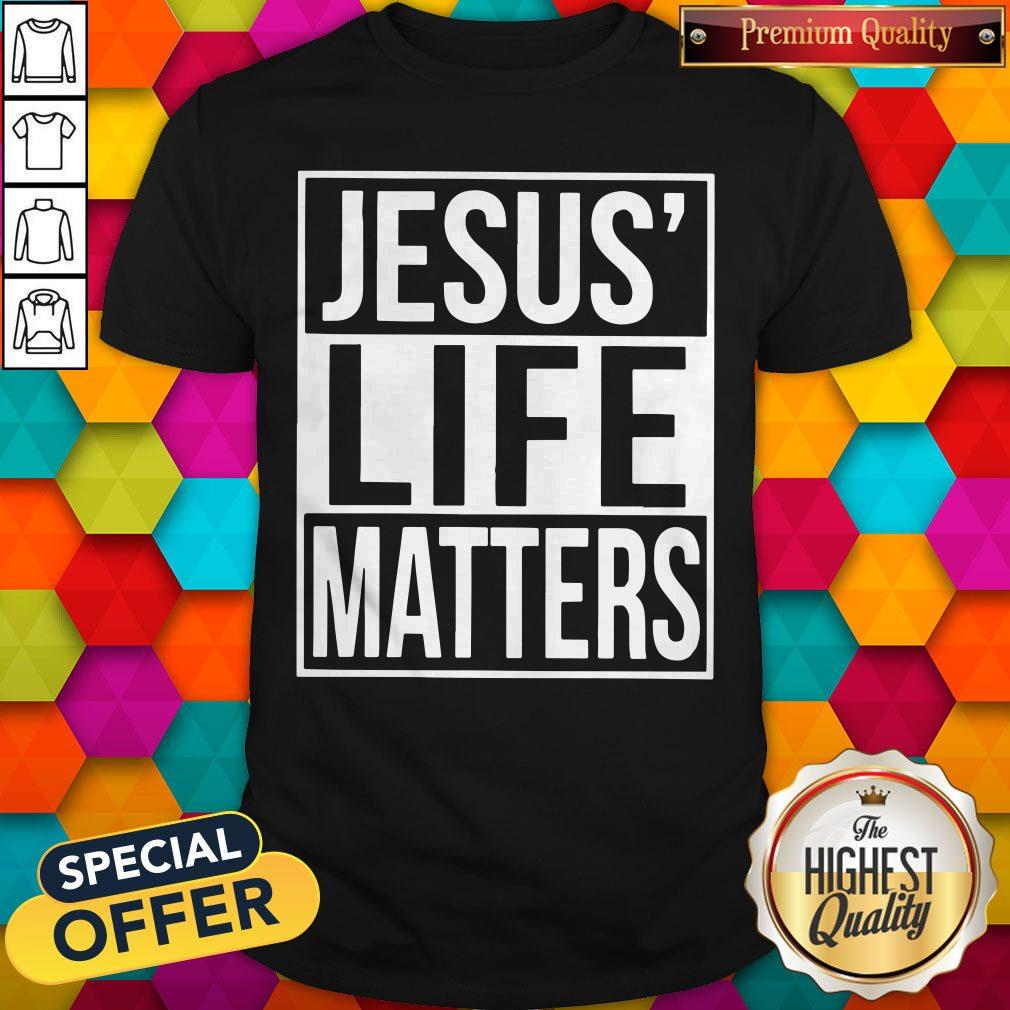 Top Jesus’ Life Matters Shirt