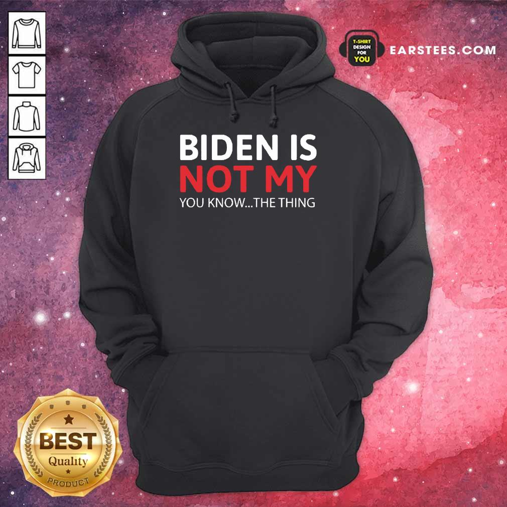 Top Biden Is Not My You Know The Thing Shirt - Image 4