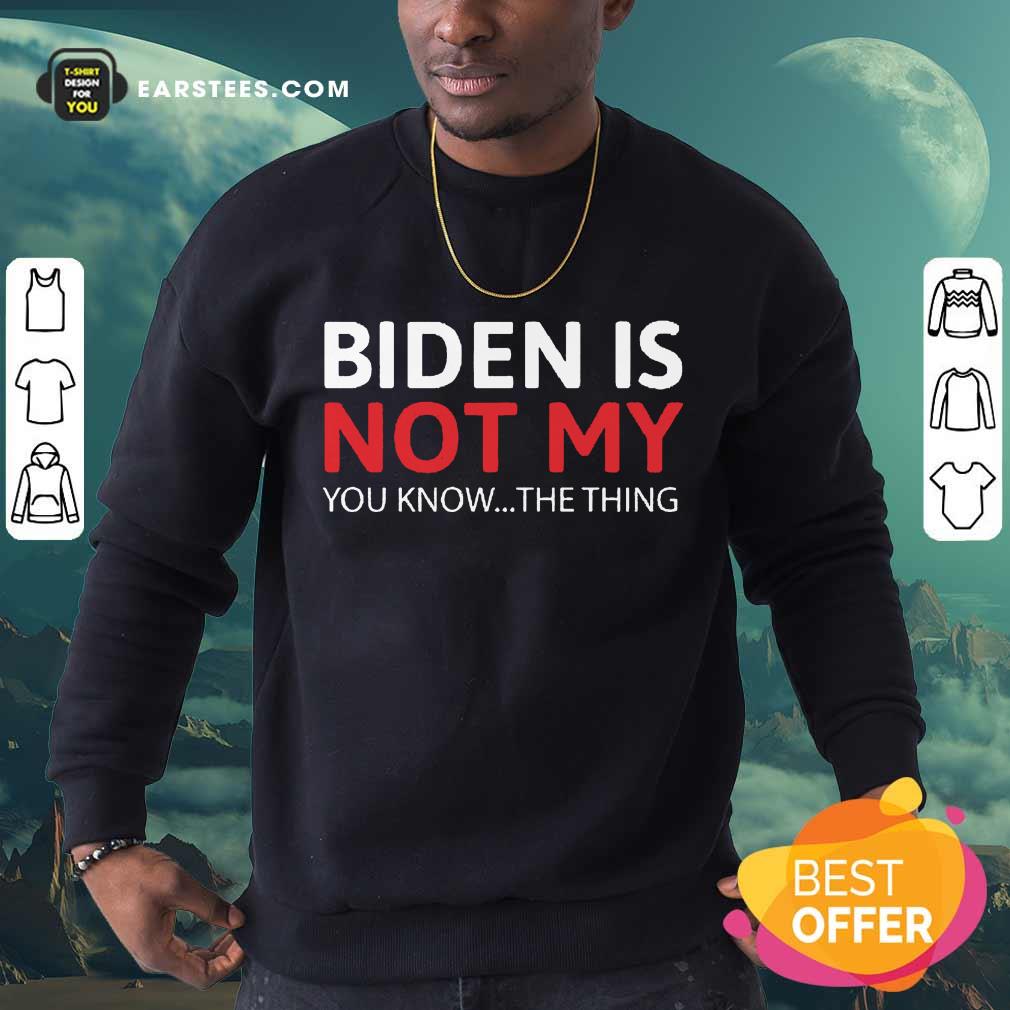Top Biden Is Not My You Know The Thing Shirt - Image 3