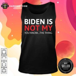 Alternative view of Top Biden Is Not My You Know The Thing Shirt