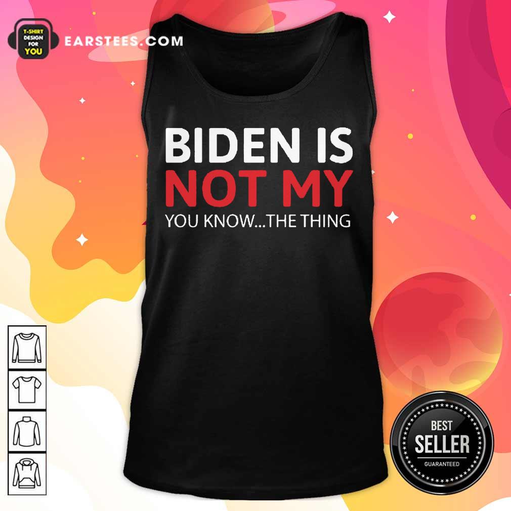 Top Biden Is Not My You Know The Thing Shirt - Image 2