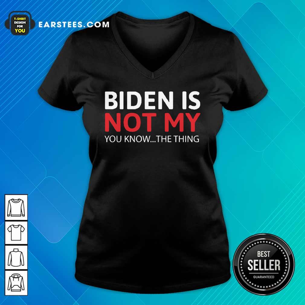 Top Biden Is Not My You Know The Thing Shirt - Image 5