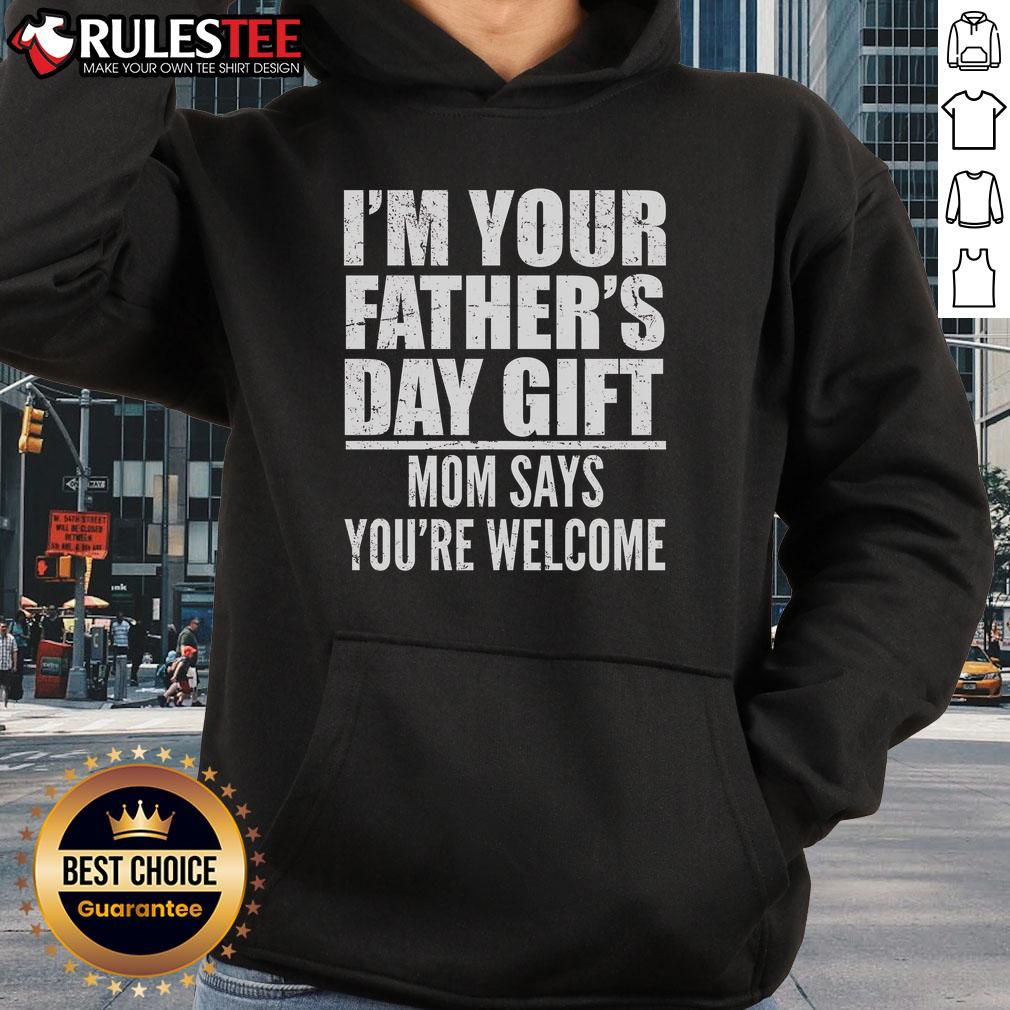 Funny I'm Your Father's Day Gift Mom Says You're Welcome T-Shirt - Image 2