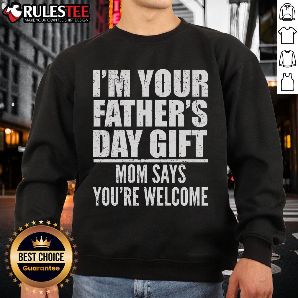 Funny I'm Your Father's Day Gift Mom Says You're Welcome T-Shirt - Image 5