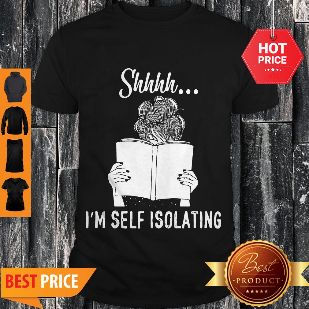 Good Shhhh I’m Self Isolating Shirt