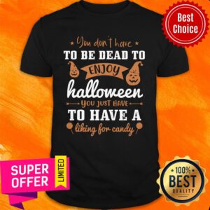 To Be Dead To Ẹnoy Halloween To Have A Liking For Candy Shirt