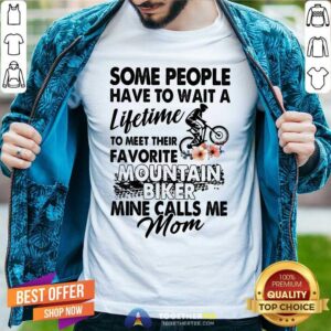 Honey Some People Have To Wait A Lifetime To Meet Their Favorite Mountain Biker Mine Calls Me Mom Flowers Shirt