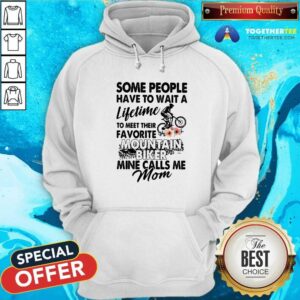 Alternative view of Honey Some People Have To Wait A Lifetime To Meet Their Favorite Mountain Biker Mine Calls Me Mom Flowers Shirt