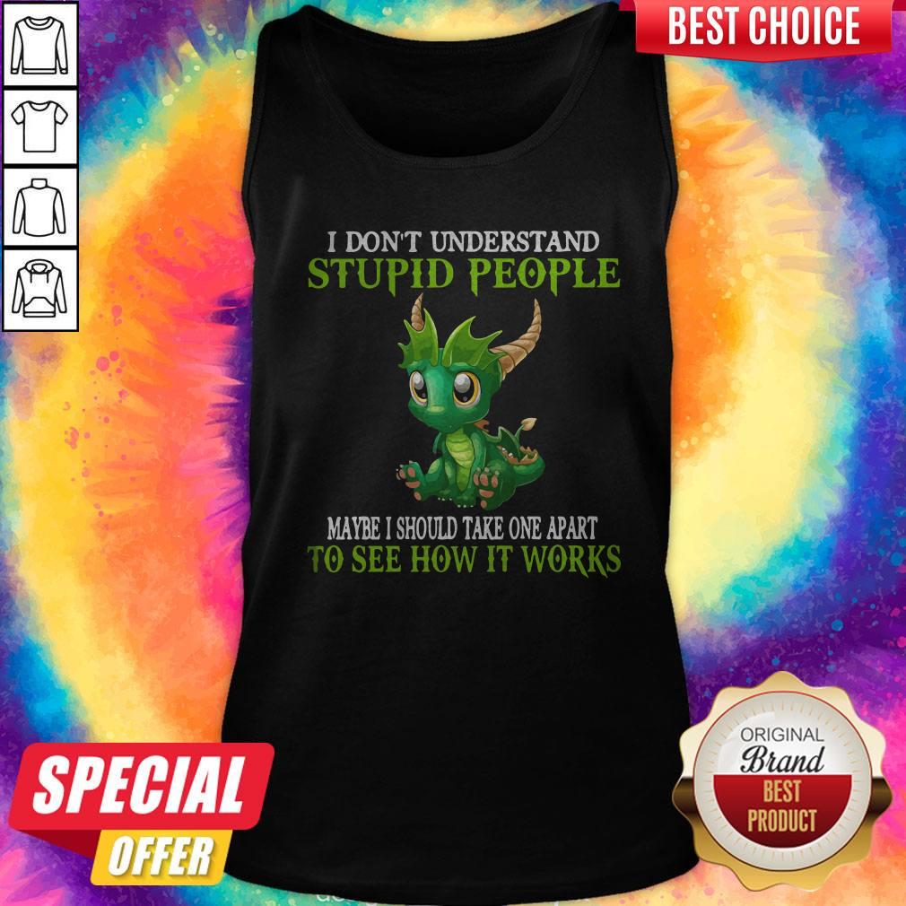 I Don’t Understand Stupid People Maybe I Should Take One Apart To See How It Works Dragon Shirt - Image 4