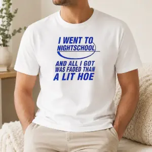 Nice I Went To Nightschool And All I Got Was Faded Than A Lit Hoe Shirt