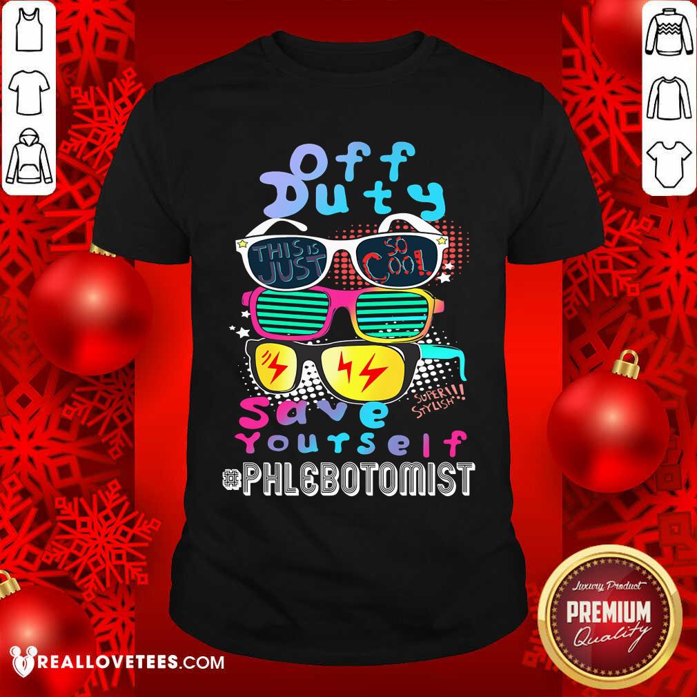 Off Duty Save Yourself Phlebotomist Shirt