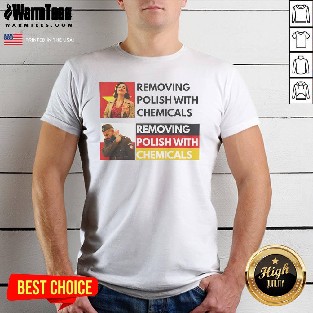 Premium Removing Polish With Chemicals Shirt
