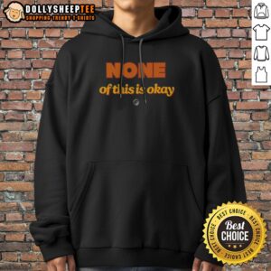 Alternative view of Premium None Of This Is Okay Shirt