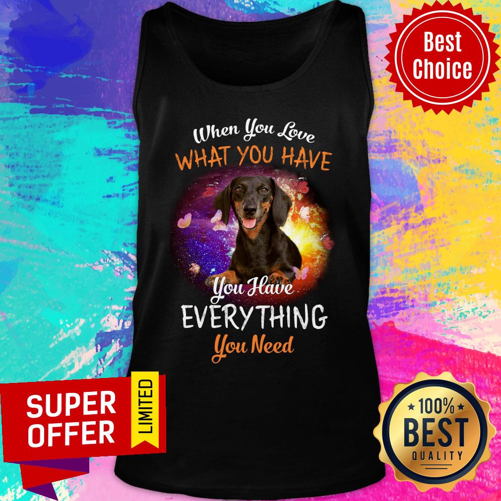 Dachshund You Have Everything You Need Shirt - Image 3