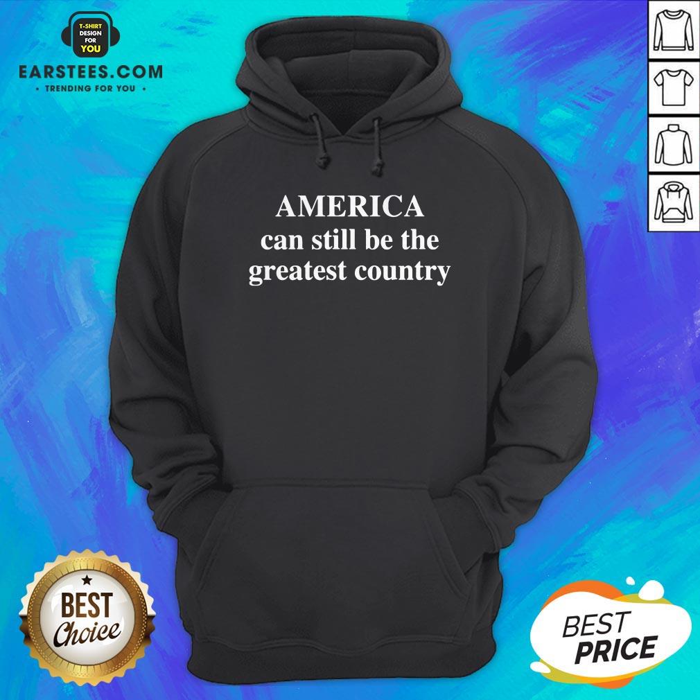 Good America Can Still Be The Greatest Country Shirt - Image 3