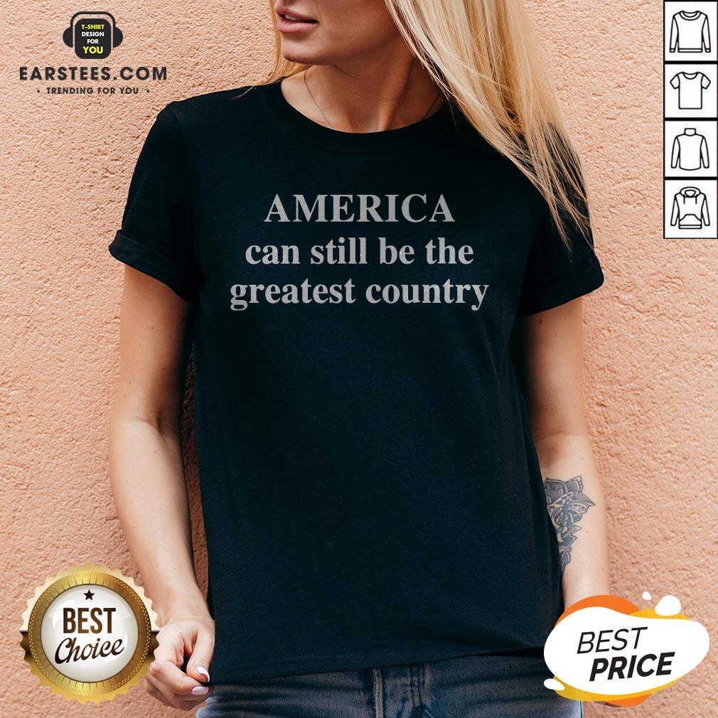 Good America Can Still Be The Greatest Country Shirt - Image 4