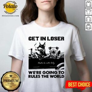 Alternative view of Get In Loser Bad Dog We'Re Going To Rules The World Shirt