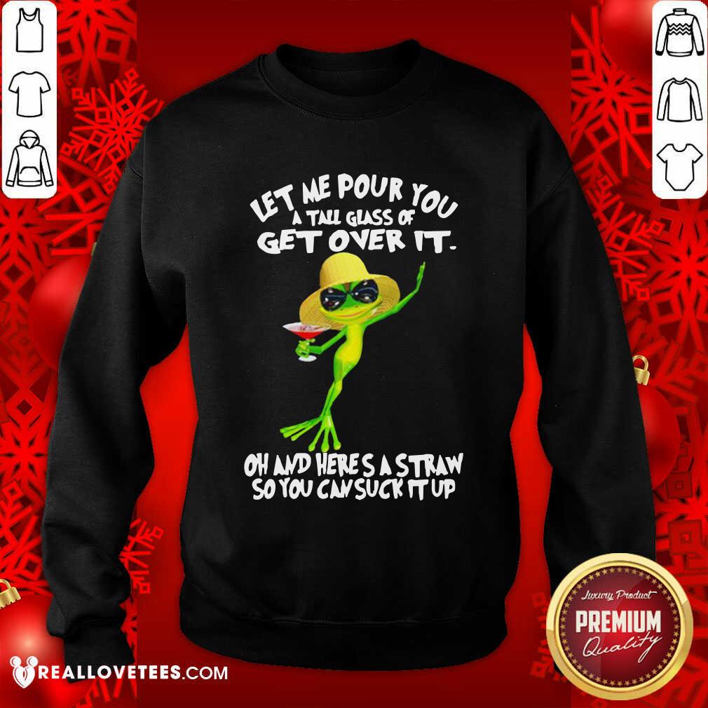 Vip Frog Let Me Pour You A Tall Glass Of Get Over It Oh And Here’S A Straw So You Can Suck It Up Shirt - Image 3
