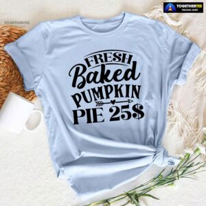 Fresh Baked Pumpkin Pie $25 T-Shirt