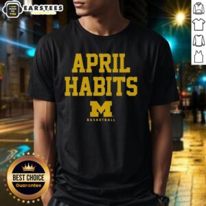 Good April Habits Michigan Wolverines T-Shirt