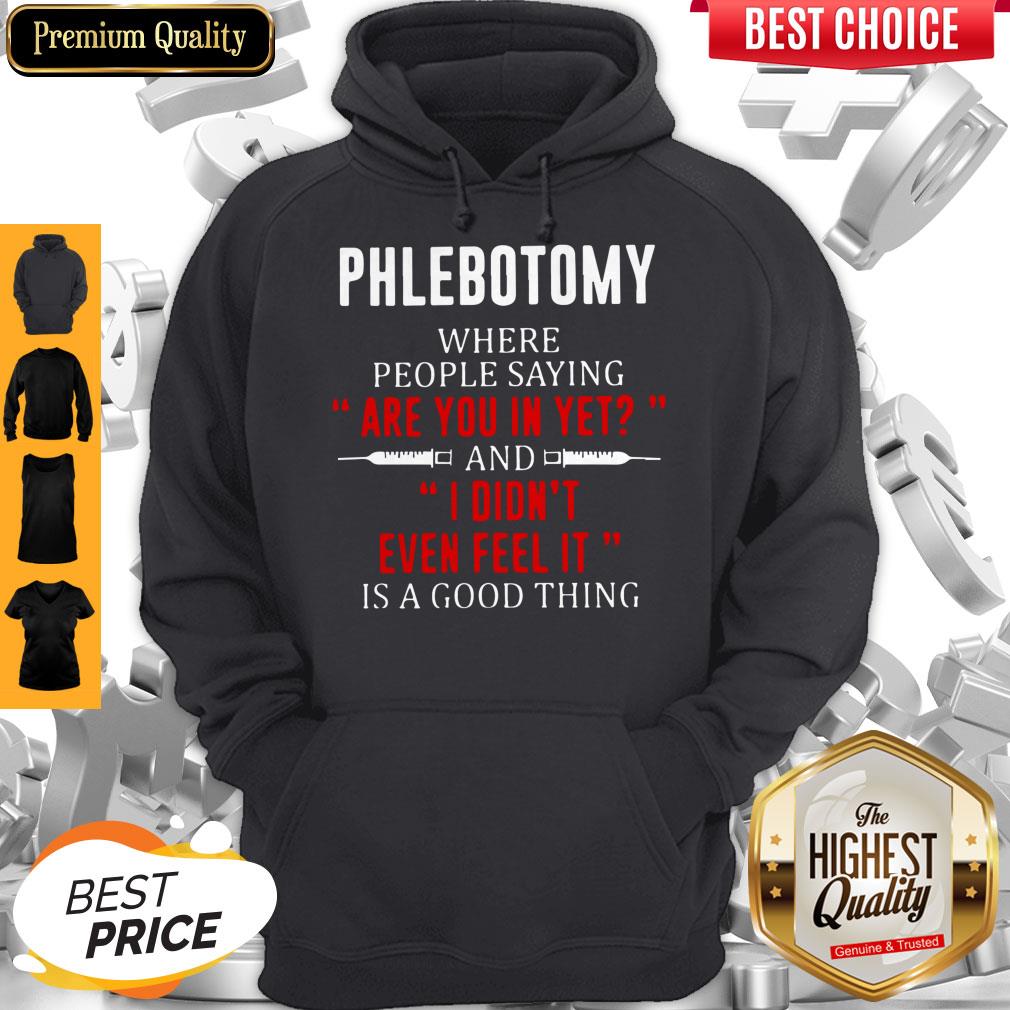 Phlebotomy Where People Saying Are You In Yet And I Didn’t Even Feel It Is A Good Thing Shirt - Image 5