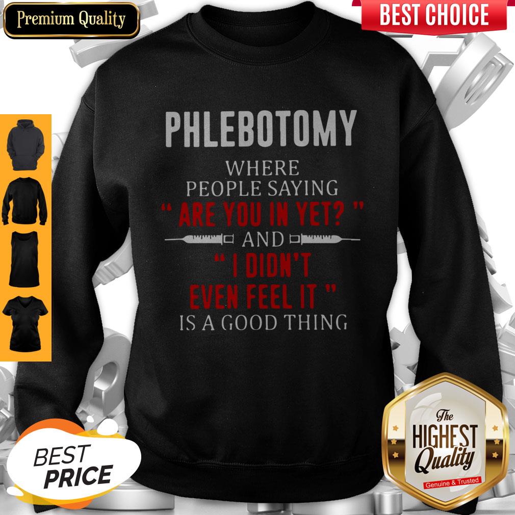 Phlebotomy Where People Saying Are You In Yet And I Didn’t Even Feel It Is A Good Thing Shirt - Image 4