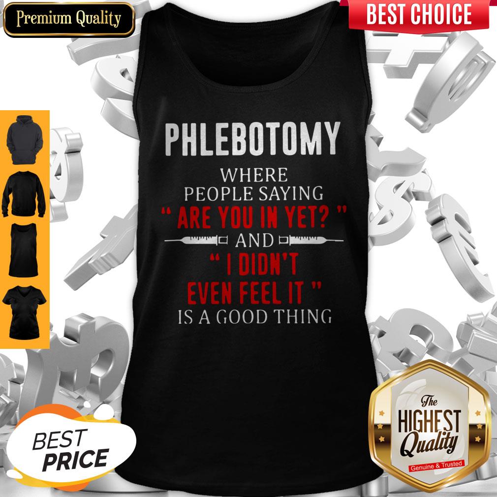 Phlebotomy Where People Saying Are You In Yet And I Didn’t Even Feel It Is A Good Thing Shirt - Image 3