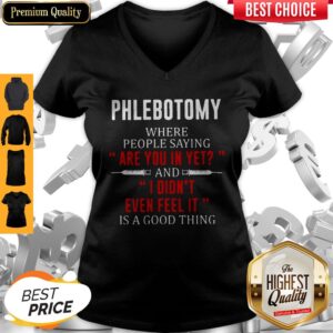 Alternative view of Phlebotomy Where People Saying Are You In Yet And I Didn’t Even Feel It Is A Good Thing Shirt
