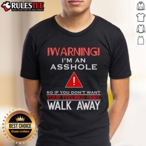 Premium Im An Asshole So If You Dont Want Your Feelings Hurt Walk Away T-Shirt