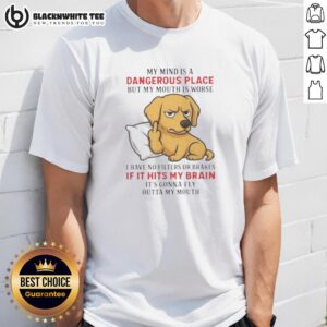 Top Golden My Mind Is A Dangerous Place But My Mouth Is Worse T-Shirt