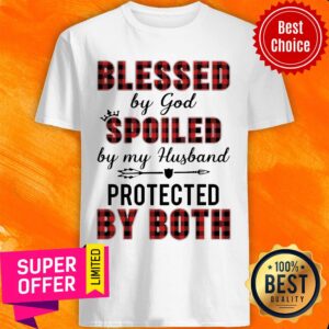 Blessed By God Spoiled By My Husband Protected By Both Shirt