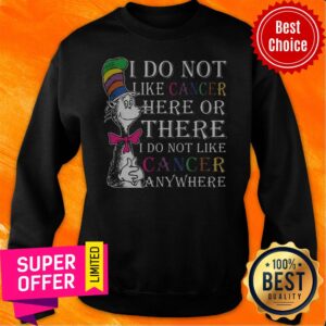 Alternative view of I Do Not Like Cancer Here Or There I Do Not Like Cancer Anywhere Shirt