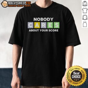 Good Nobody Cares About Your Score T-Shirt