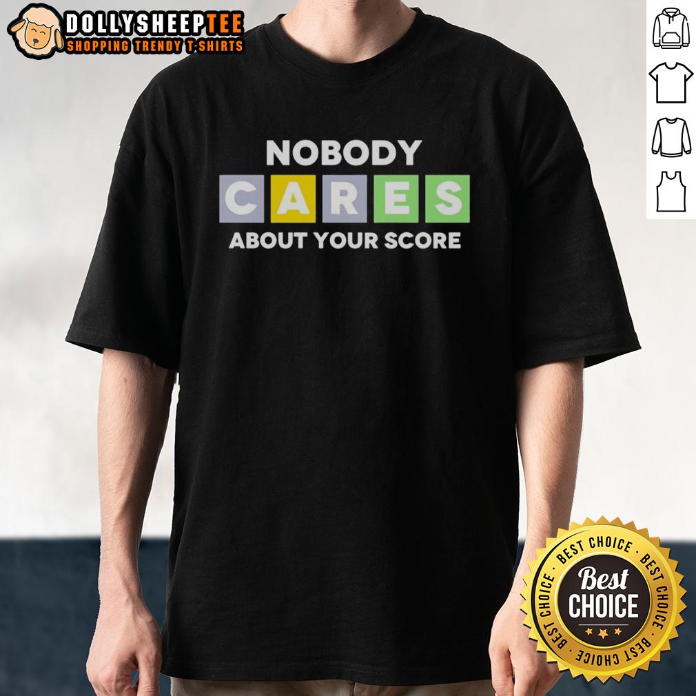 Good Nobody Cares About Your Score T-Shirt