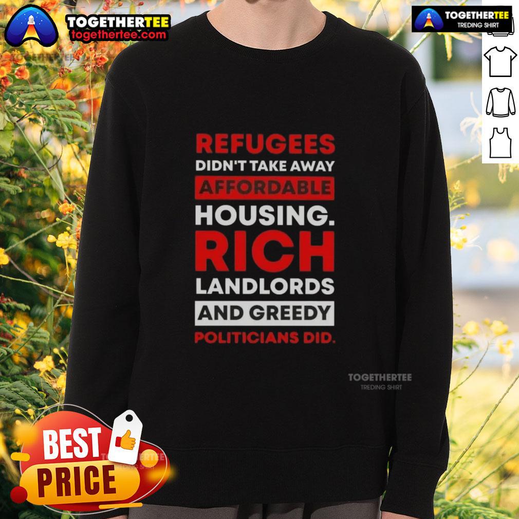 Hot Refugees Didn't Take Away Affordable Housing Rich Landlords And Greedy Politicians Did T-Shirt - Image 5