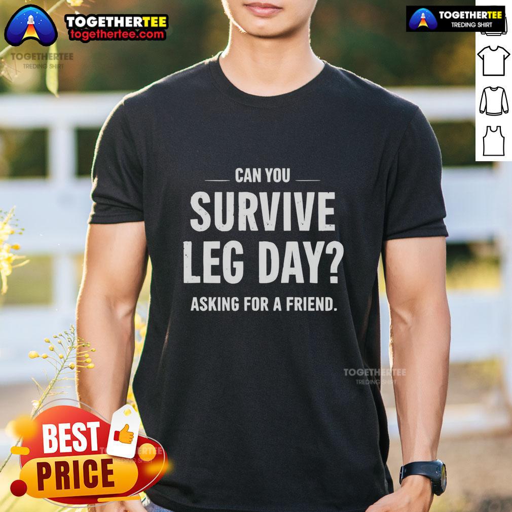 Top Can You Survive Leg Day Asking For A Friend T-Shirt