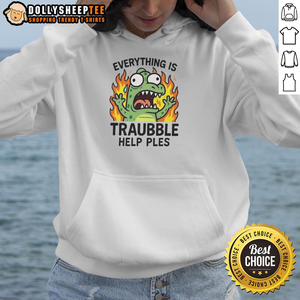 Top Everything Is Trouble Help Please T-Shirt - Image 2