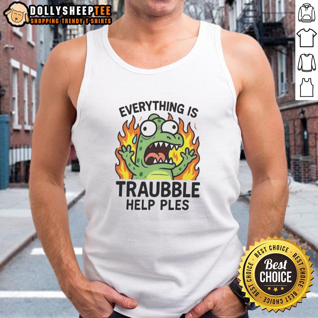 Top Everything Is Trouble Help Please T-Shirt - Image 4