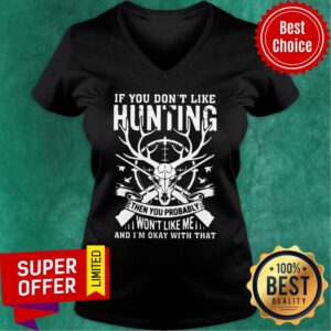 Alternative view of If You Don't Like Hunting Then You Probably Won't Like Me And I'm Okay With That Shirt