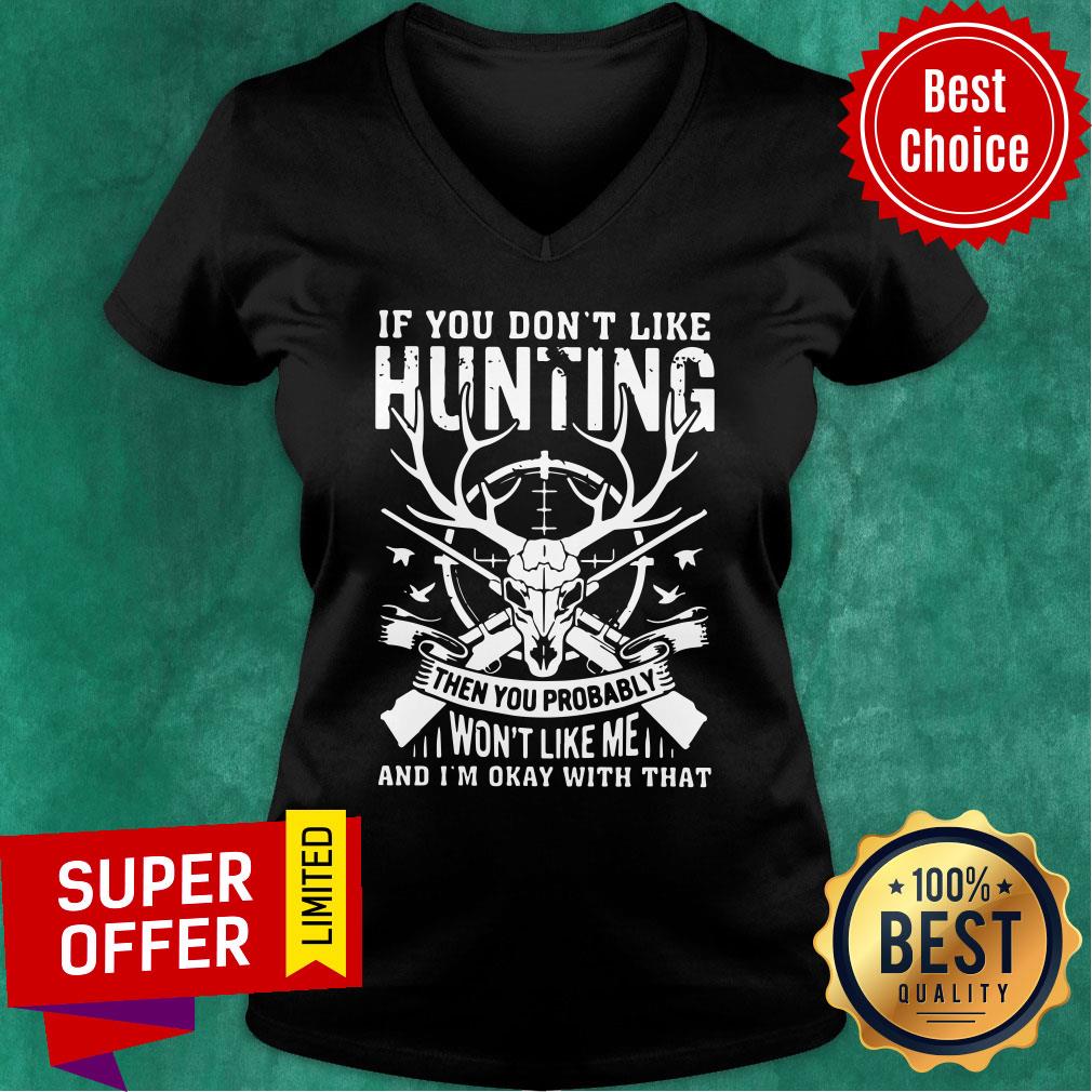 If You Don't Like Hunting Then You Probably Won't Like Me And I'm Okay With That Shirt - Image 2