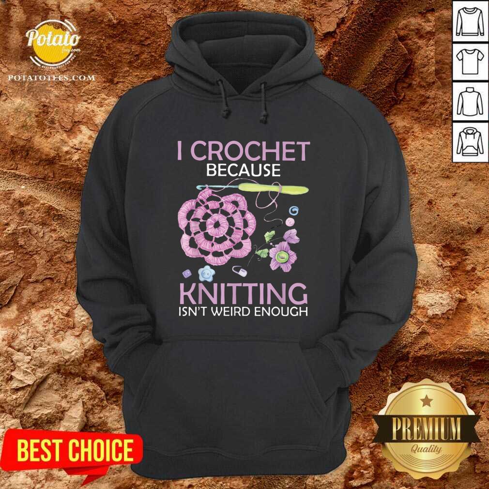 I Crochet Because Knitting Isn’t Weird Enough Shirt - Image 5
