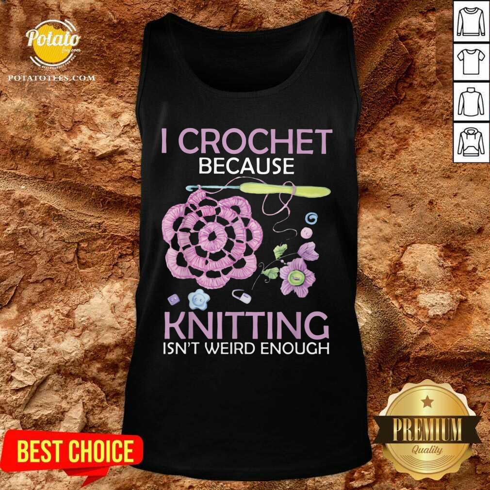 I Crochet Because Knitting Isn’t Weird Enough Shirt - Image 3