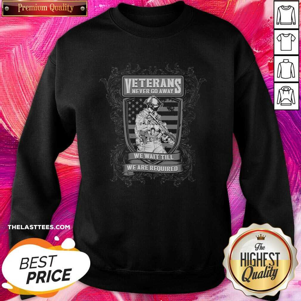 Nice Veterans Never Go Away We Wait Till We Are Required Shirt - Image 3
