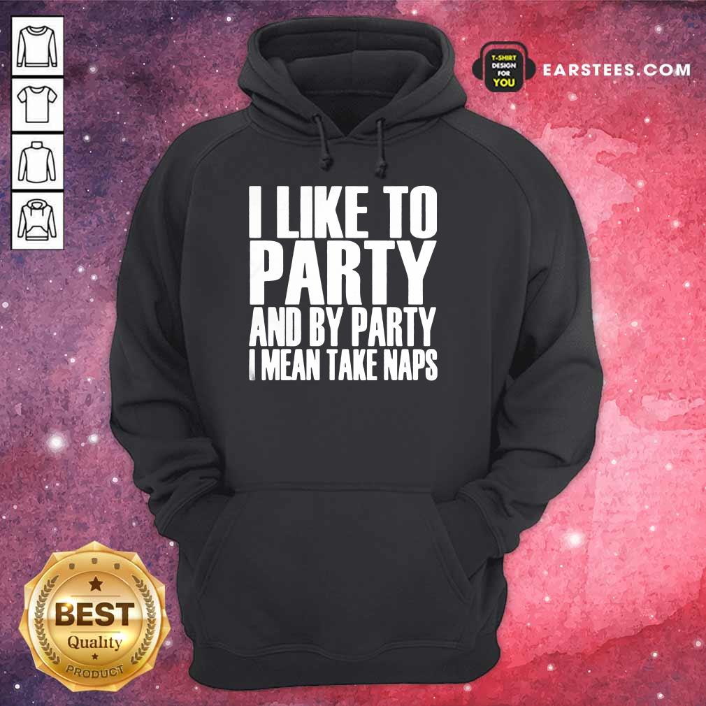 Top I Like To Party And I Mean Take Naps Shirt - Image 4