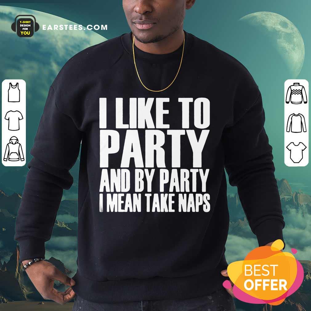 Top I Like To Party And I Mean Take Naps Shirt - Image 3