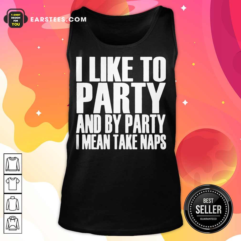 Top I Like To Party And I Mean Take Naps Shirt - Image 2