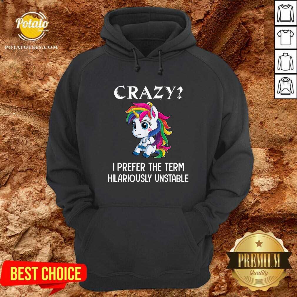 Unicorn Crazy I Prefer The Term Hilariously Unstable Shirt - Image 5