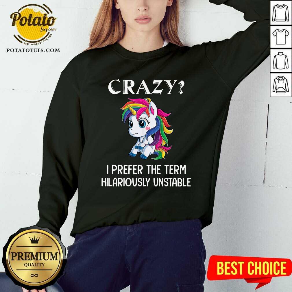 Unicorn Crazy I Prefer The Term Hilariously Unstable Shirt - Image 4